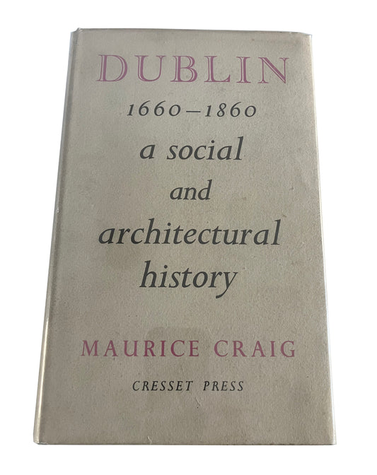 Dublin 1660-1860 a social and Architectural history | Maurice Craig